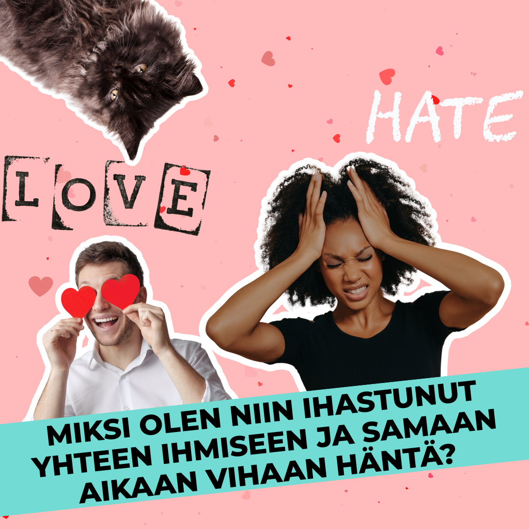 Miksi olen niin ihastunut yhteen ihmiseen ja samaan aikaan vihaan häntä?