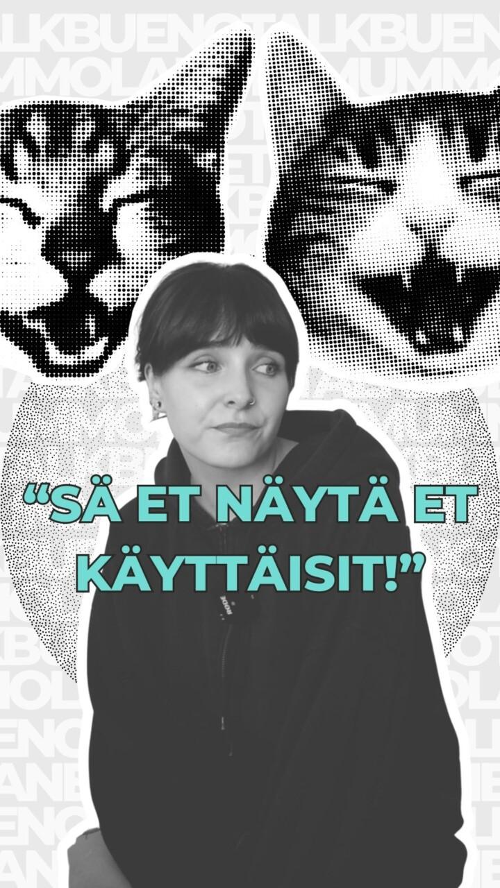 Sä et näytä siltä, et käyttäisit…